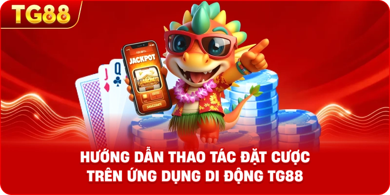 Hình ảnh hướng dẫn thao tác đặt cược trên ứng dụng di động TG88